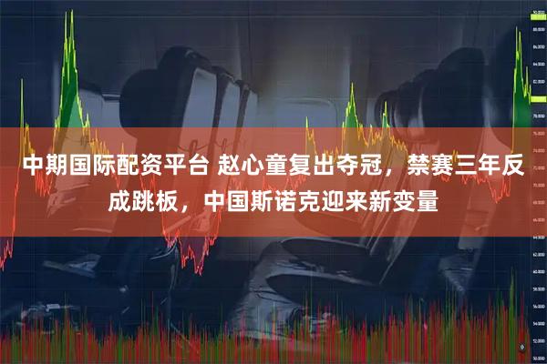 中期国际配资平台 赵心童复出夺冠，禁赛三年反成跳板，中国斯诺克迎来新变量