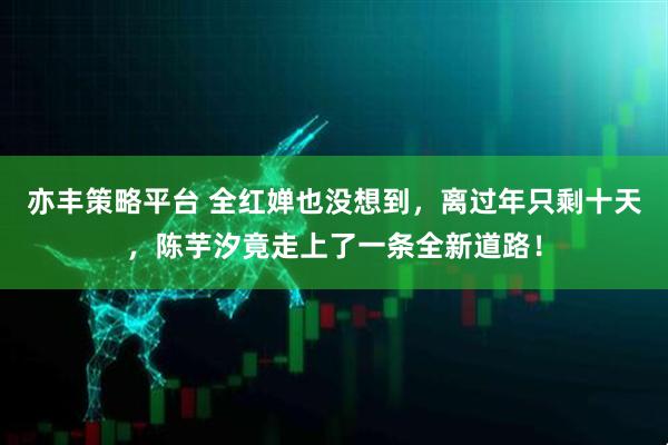 亦丰策略平台 全红婵也没想到，离过年只剩十天，陈芋汐竟走上了一条全新道路！